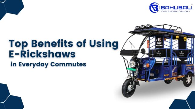 Top Benefits of Using E-Rickshaws in Everyday Commutes